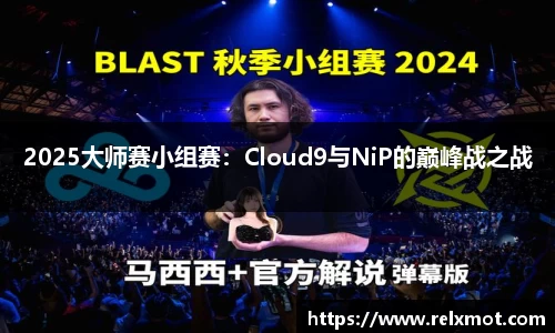 2025大师赛小组赛：Cloud9与NiP的巅峰战之战